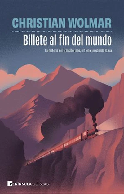 Billete al fin del mundo: La historia del Transiberiano, el tren que cambió Rusia