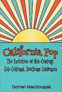 California Pop: The Evolution of Mid-Century, Sub-Cultural, Southern california