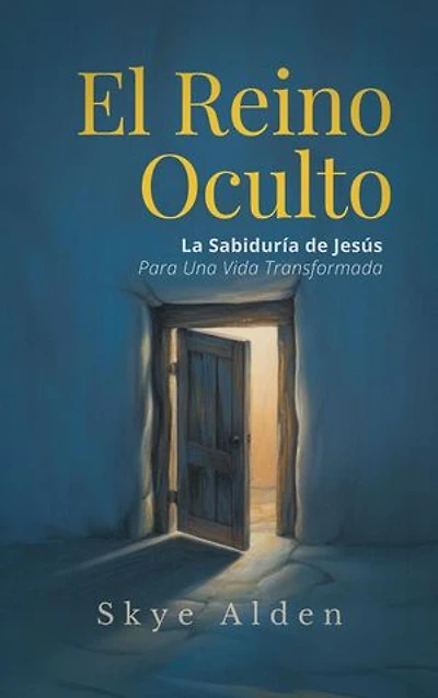 The Hidden Kingdom / El Reino Oculto: Jesus' Wisdom for a Transformed Life / La Sabiduría de Jesús para una Vida Transformada