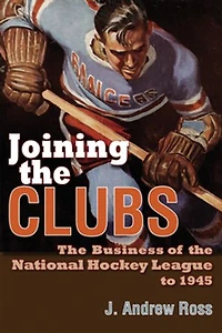 Joining the Clubs: Business of National Hockey League to 1945
