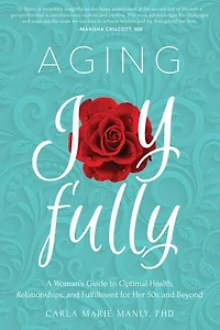 Aging Joyfully: A Woman's Guide to Optimal Health, Relationships, and Fulfillment for Her 50s Beyond