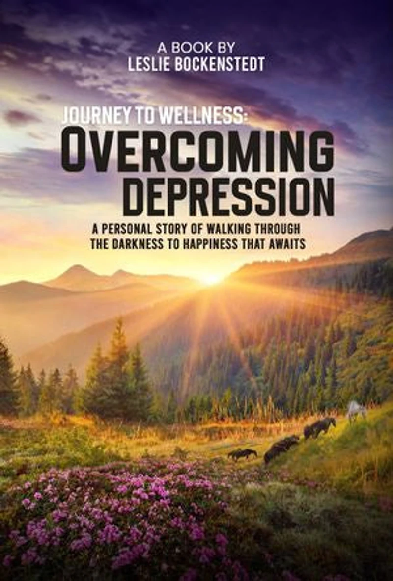Journey to Wellness: overcoming depression: A personal story of walking through the darkness to happiness that awaits