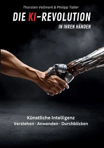 Die KI-Revolution in Ihren Händen: Künstliche Intelligenz: Verstehen - Anwenden - Durchblicken