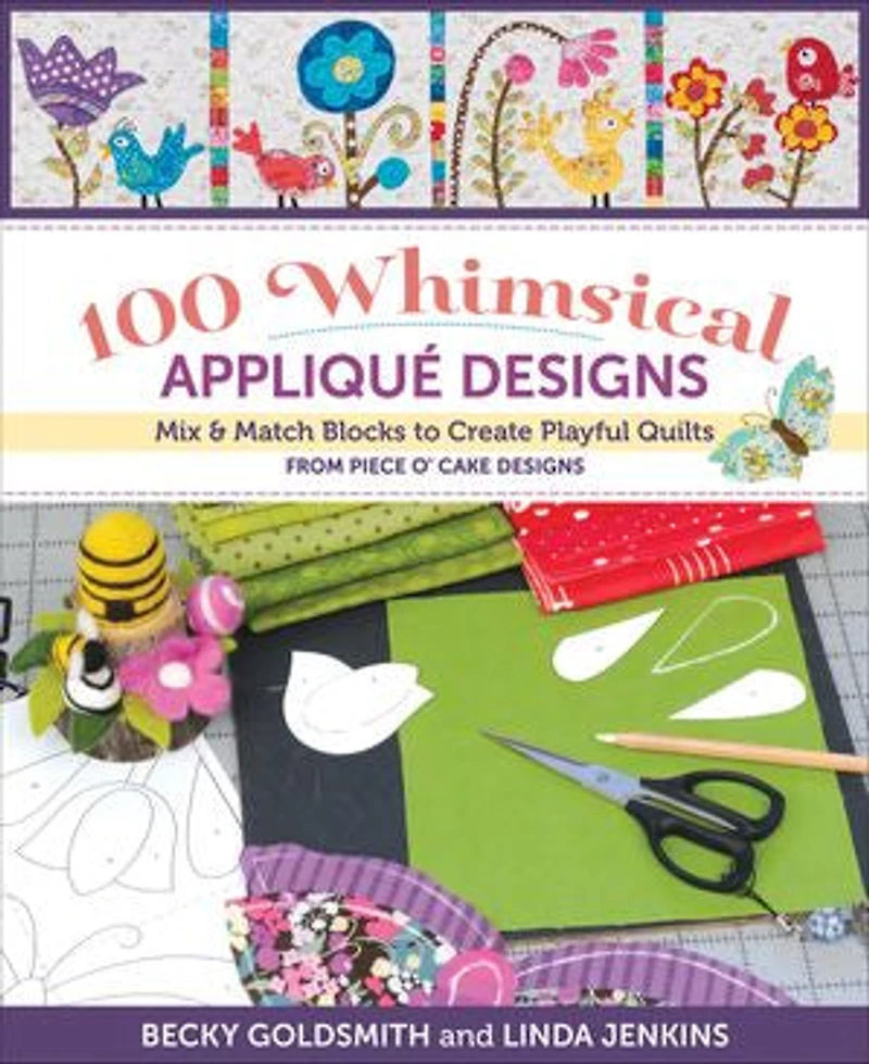 100 Whimsical Appliqué Designs: Mix & Match Blocks to Create Playful Quilts from Piece O' Cake Designs