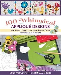 100 Whimsical Appliqué Designs: Mix & Match Blocks to Create Playful Quilts from Piece O' Cake Designs