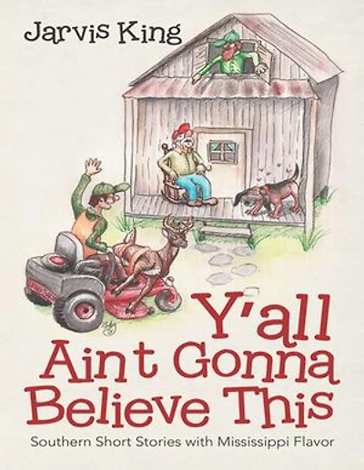 Y’all Ain’t Gonna Believe This: Southern Short Stories With Mississippi Flavor