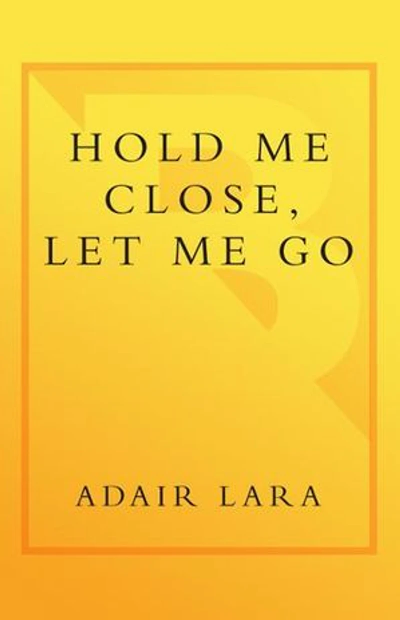 Hold Me Close, Let Go: A Mother, Daughter and an Adolescence Survived