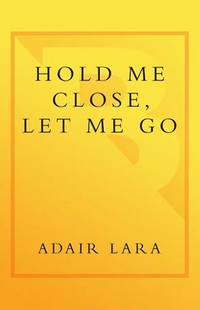 Hold Me Close, Let Go: A Mother, Daughter and an Adolescence Survived