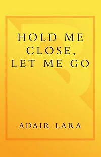Hold Me Close, Let Go: A Mother, Daughter and an Adolescence Survived
