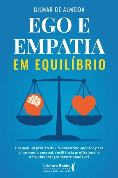 Ego e empatia em equilíbrio: Um manual prático de um executivo-mentor para a harmonia pessoal, resiliência profissional e uma vida integralmente saudável