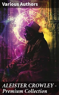 ALEISTER CROWLEY - Premium Collection: Thelma Texts, The Book of the Law, Mysticism & Magick, The Lesser Key of Solomon