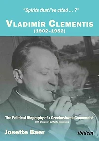 “Spirits that I’ve cited … ?”: Vladimír Clementis (1902–1952). The Political Biography of a Czechoslovak Communist