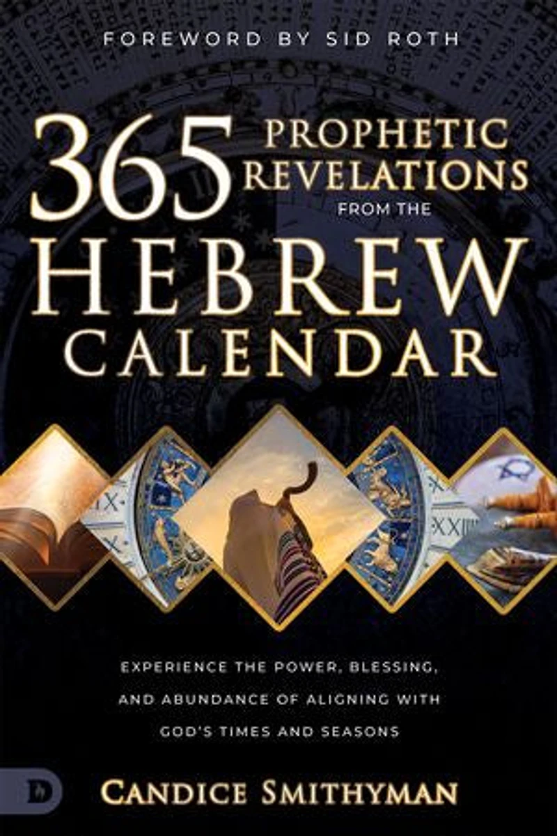 365 Prophetic Revelations from the Hebrew Calendar: Experience Power, Blessing, and Abundance of Aligning with God's Times Seasons
