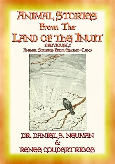 ANIMAL STORIES FROM THE INUIT or Animal Stories from Eskimo-Land: Animal Stories from Eskimo Land