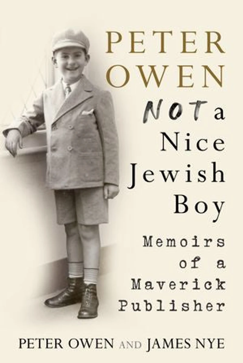 Peter Owen: Not A Nice Jewish Boy: Memoirs Of Maverick Publisher