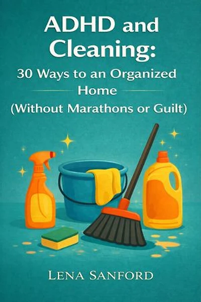 ADHD and Cleaning: 30 Ways to an Organized Home (Without Marathons or Guilt): ADHD, IRL (In Real Life), #1