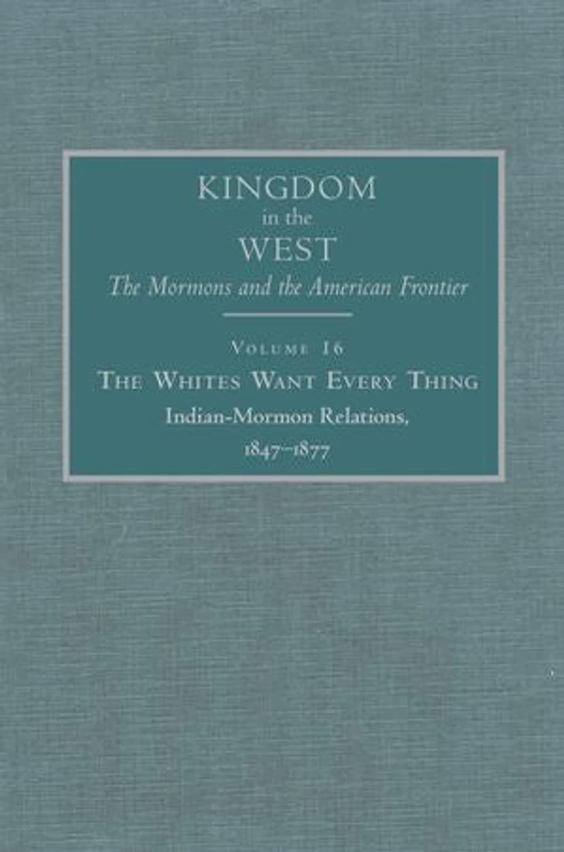 The Whites Want Every Thing: Indian-mormon Relations, 1847-1877