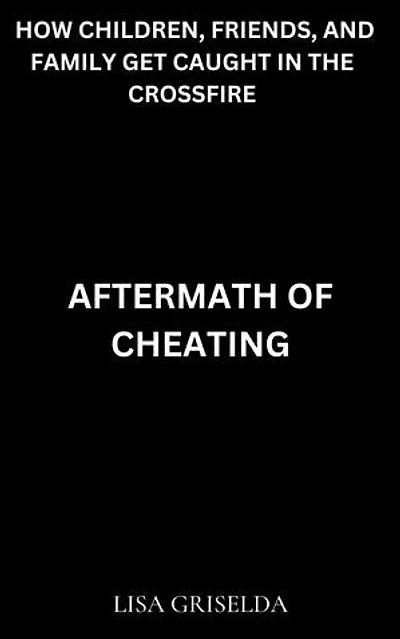 Aftermath of Cheating: How Children, Friends, And Family Get Caught in the Crossfire