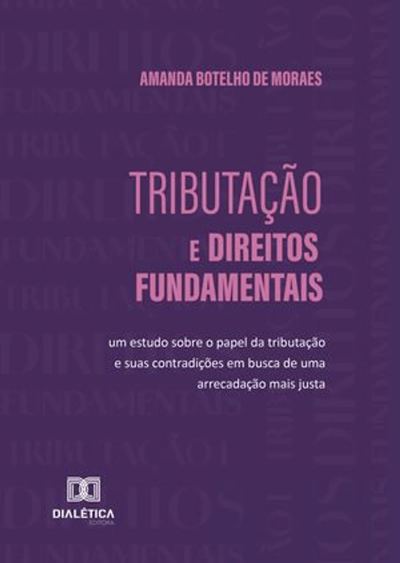 Tributação e Direitos Fundamentais: um estudo sobre o papel da tributação e suas contradições em busca de uma arrecadação mais justa