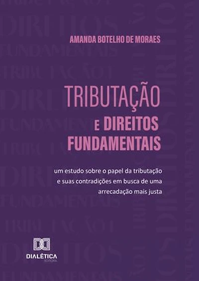 Tributação e Direitos Fundamentais: um estudo sobre o papel da tributação e suas contradições em busca de uma arrecadação mais justa