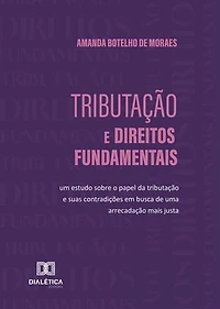 Tributação e Direitos Fundamentais: um estudo sobre o papel da tributação e suas contradições em busca de uma arrecadação mais justa