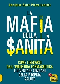 La Mafia della Sanità: Come liberarsi dall'industria farmaceutica e diventare sovrani della propria salute
