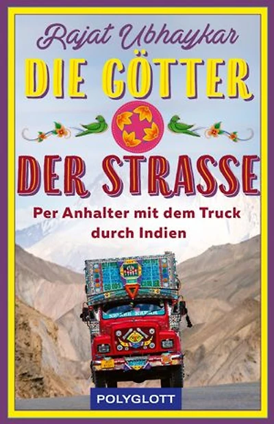 Die Götter der Straße: Per Anhalter mit dem Truck durch Indien
