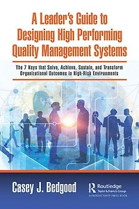 A Leader's Guide to Designing High Performing Quality Management Systems: The 7 Keys that Solve, Achieve, Sustain, and Transform Organizational Outcomes High-Risk Environments