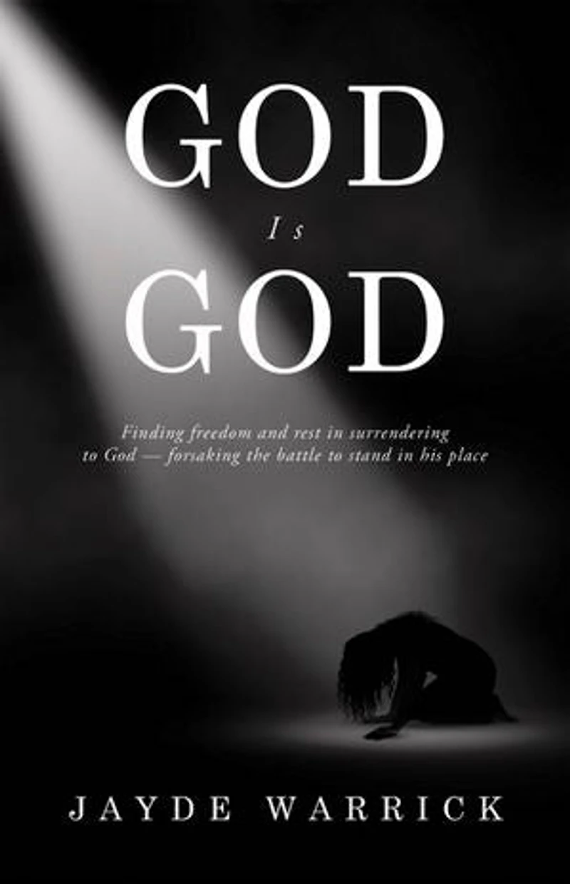 God Is God: Finding Freedom and rest in surrendering to God — forsaking the battle to stand in the place