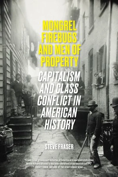 Mongrel Firebugs and Men of Property: Capitalism Class Conflict American History