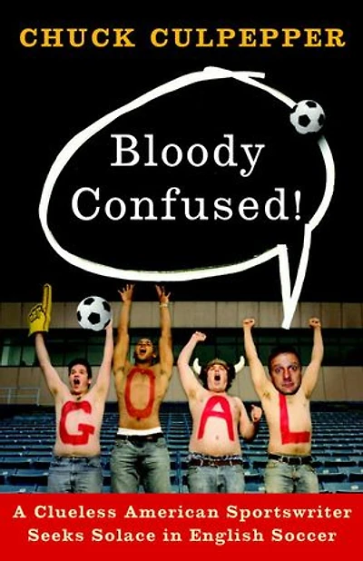 Bloody Confused!: A Clueless American Sportswriter Seeks Solace English Soccer