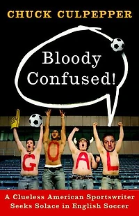 Bloody Confused!: A Clueless American Sportswriter Seeks Solace English Soccer