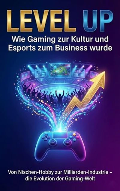 Level Up: Wie Gaming zur Kultur und Esports zum Business wurde: Von Nischen-Hobby zur Milliarden-Industrie – die Evolution der Gaming-Welt