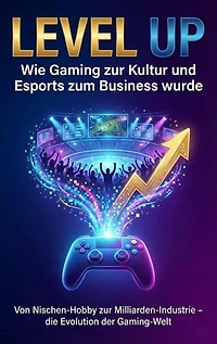 Level Up: Wie Gaming zur Kultur und Esports zum Business wurde: Von Nischen-Hobby zur Milliarden-Industrie – die Evolution der Gaming-Welt