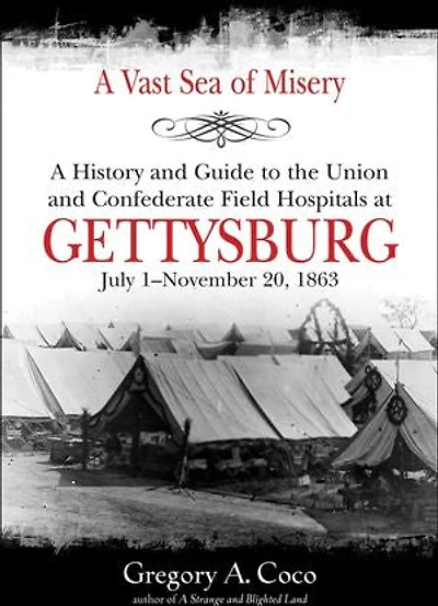 A Vast Sea of Misery: History and Guide to the Union Confederate Field Hospitals at Gettysburg, July 1-November 20, 1863