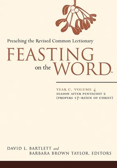 Feasting on the Word— Year C, Volume 4: Season after Pentecost 2 (Propers 17-Reign of Christ)