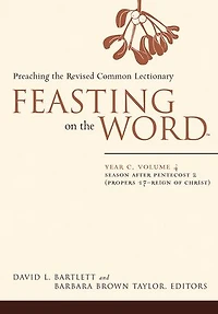 Feasting on the Word— Year C, Volume 4: Season after Pentecost 2 (Propers 17-Reign of Christ)