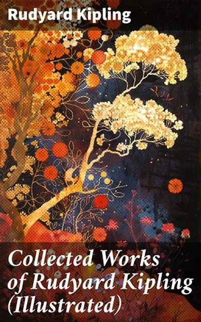 Collected Works of Rudyard Kipling (Illustrated): Enriched edition. Exploring Colonial Themes and Cultural Clashes in Classic Literature