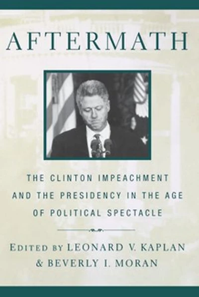 Aftermath: The Clinton Impeachment and the Presidency in the Age of Political Spectacle