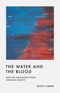 the Water and Blood: How Sacraments Shape Christian Identity