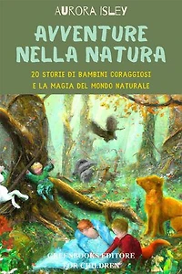 Avventure nella natura: 20 storie di bambini coraggiosi e la magia del mondo naturale