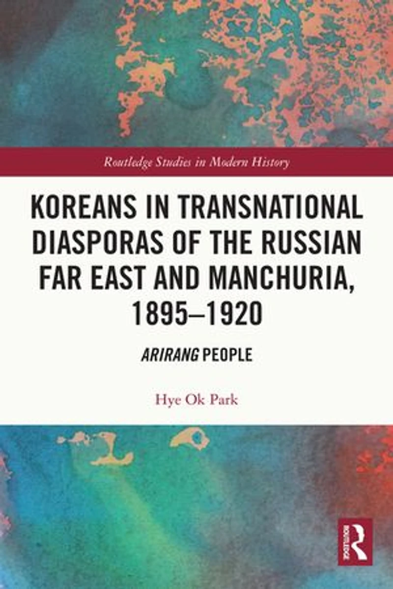 Koreans Transnational Diasporas of the Russian Far East and Manchuria, 1895-1920: Arirang People