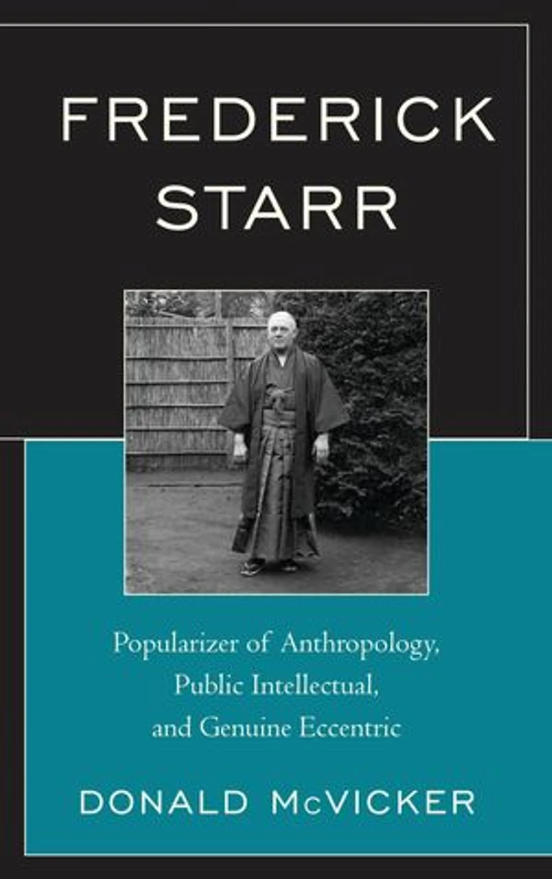 Frederick Starr: Popularizer Of Anthropology, Public Intellectual, And Genuine Eccentric