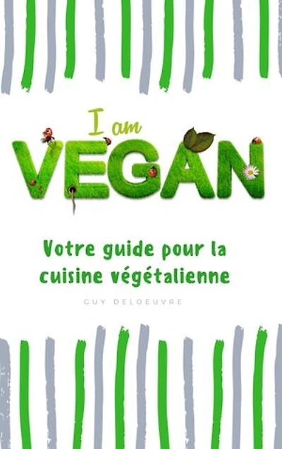I am Vegan: Votre guide pour la cuisine végétalienne