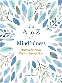 The A to Z of Mindfulness: Simple Ways Be More Present Every Day