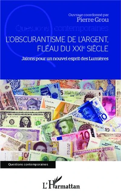 L'obscurantisme de l'argent,: Fléau du XXIe siècle - Jalons pour un nouvel esprit des Lumières