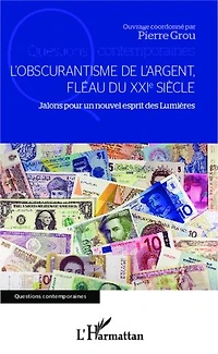 L'obscurantisme de l'argent,: Fléau du XXIe siècle - Jalons pour un nouvel esprit des Lumières