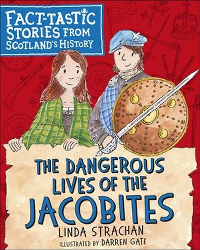 The Dangerous Lives of the Jacobites: Fact-tastic Stories from Scotland's History