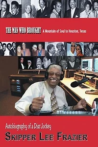 The Man Who Brought A Mountain Of Soul To Houston, Texas: Autobiography Disc Jockey