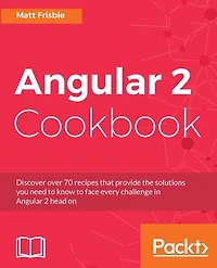 Angular 2 Cookbook: Discover over 70 recipes that provide the solutions you need to know face every challenge head on